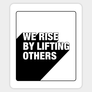 We Rise By Lifting Others Magnet